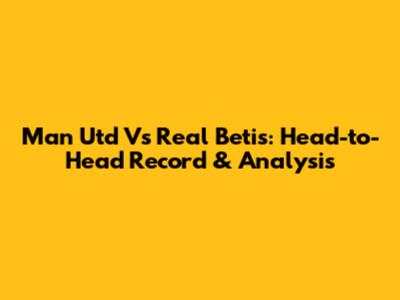 Man Utd Vs Real Betis: Head-to-Head Record & Analysis