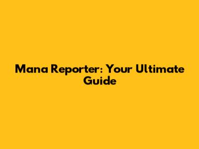 Mana Reporter: Your Ultimate Guide
