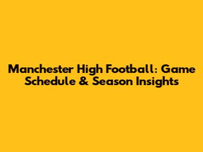 Manchester High Football: Game Schedule & Season Insights