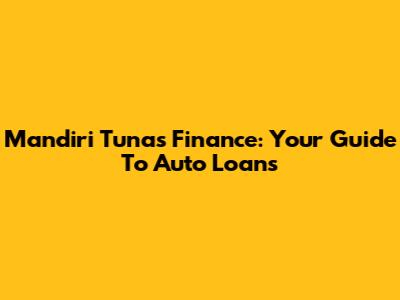 Mandiri Tunas Finance: Your Guide To Auto Loans