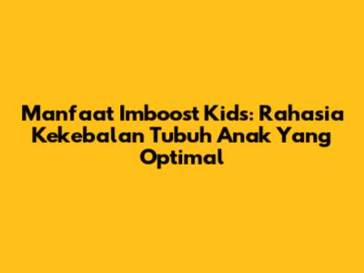 Manfaat Imboost Kids: Rahasia Kekebalan Tubuh Anak Yang Optimal