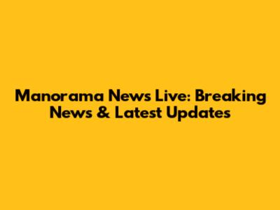Manorama News Live: Breaking News & Latest Updates