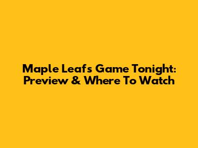Maple Leafs Game Tonight: Preview & Where To Watch