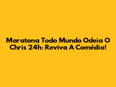 Maratona 'Todo Mundo Odeia O Chris' 24h: Reviva A Comédia!