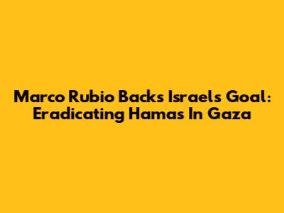Marco Rubio Backs Israel's Goal: Eradicating Hamas In Gaza