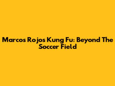 Marcos Rojo's Kung Fu: Beyond The Soccer Field