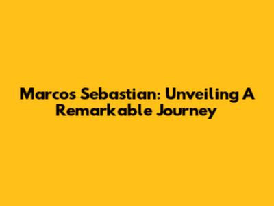 Marcos Sebastian: Unveiling A Remarkable Journey