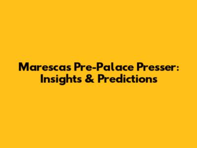 Maresca's Pre-Palace Presser: Insights & Predictions
