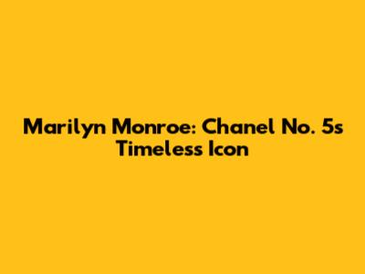 Marilyn Monroe: Chanel No. 5's Timeless Icon