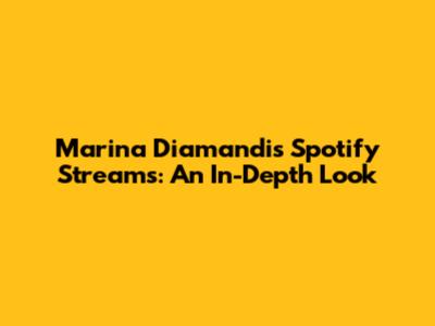 Marina Diamandis' Spotify Streams: An In-Depth Look
