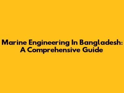 Marine Engineering In Bangladesh: A Comprehensive Guide