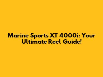 Marine Sports XT 4000i: Your Ultimate Reel Guide!
