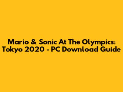 Mario & Sonic At The Olympics: Tokyo 2020 - PC Download Guide