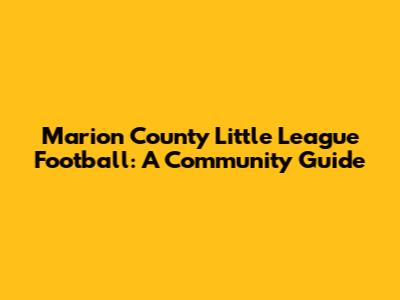 Marion County Little League Football: A Community Guide