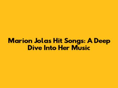 Marion Jola's Hit Songs: A Deep Dive Into Her Music