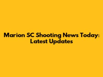 Marion SC Shooting News Today: Latest Updates