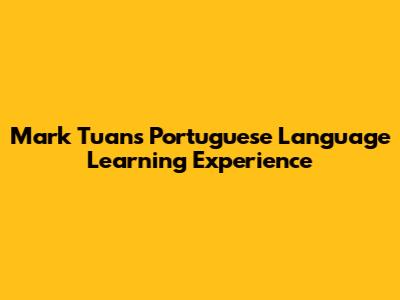 Mark Tuan's Portuguese Language Learning Experience