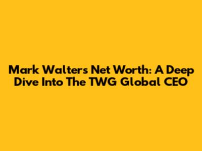 Mark Walter's Net Worth: A Deep Dive Into The TWG Global CEO