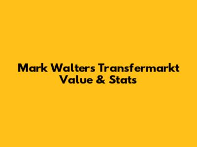 Mark Walters' Transfermarkt Value & Stats