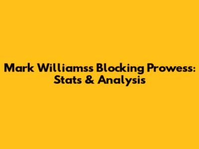 Mark Williams's Blocking Prowess: Stats & Analysis