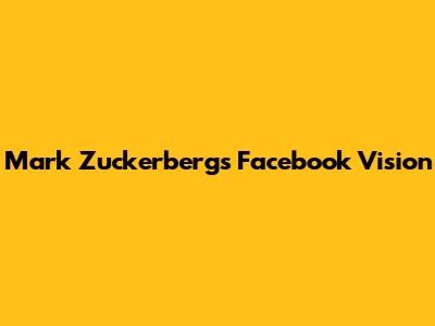 Mark Zuckerberg's Facebook Vision