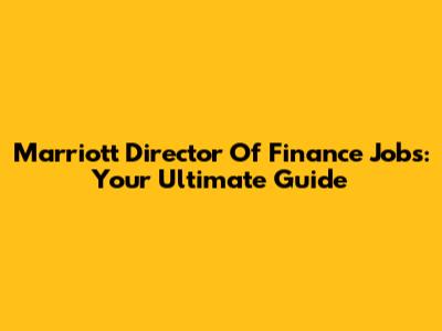 Marriott Director Of Finance Jobs: Your Ultimate Guide