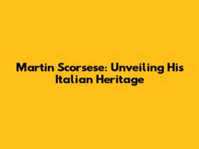 Martin Scorsese: Unveiling His Italian Heritage
