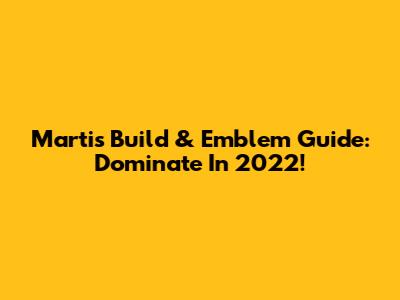 Martis Build & Emblem Guide: Dominate In 2022!