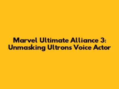 Marvel Ultimate Alliance 3: Unmasking Ultron's Voice Actor