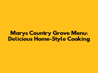 Mary's Country Grove Menu: Delicious Home-Style Cooking
