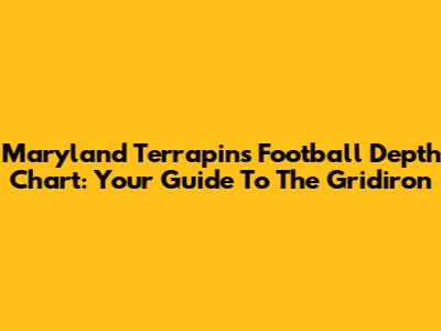 Maryland Terrapins Football Depth Chart: Your Guide To The Gridiron