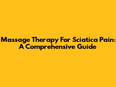 Massage Therapy For Sciatica Pain: A Comprehensive Guide