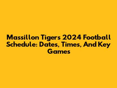 Massillon Tigers 2024 Football Schedule: Dates, Times, And Key Games