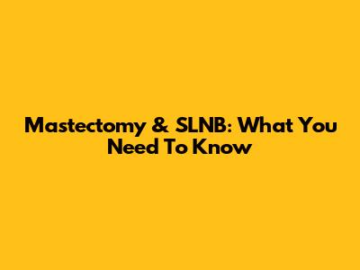 Mastectomy & SLNB: What You Need To Know