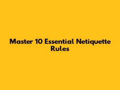 Master 10 Essential Netiquette Rules