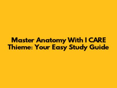 Master Anatomy With I CARE Thieme: Your Easy Study Guide