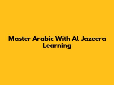 Master Arabic With Al Jazeera Learning