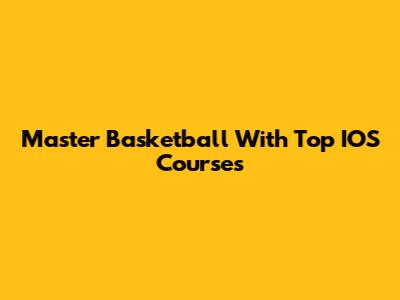 Master Basketball With Top IOS Courses