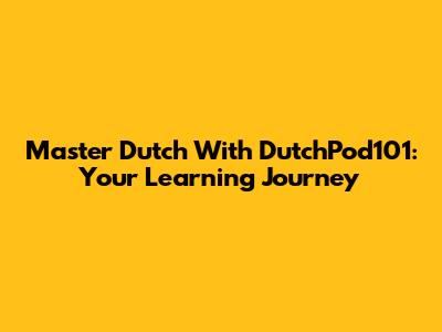 Master Dutch With DutchPod101: Your Learning Journey