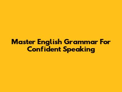 Master English Grammar For Confident Speaking