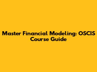 Master Financial Modeling: OSCIS Course Guide