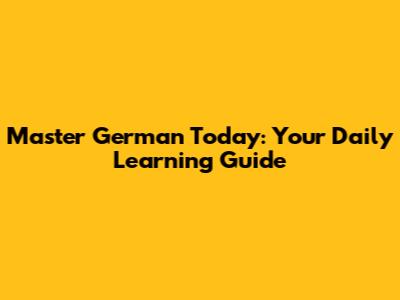 Master German Today: Your Daily Learning Guide