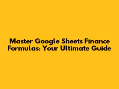 Master Google Sheets Finance Formulas: Your Ultimate Guide