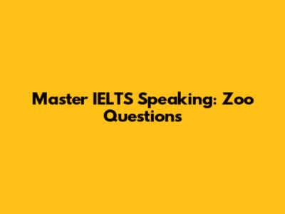 Master IELTS Speaking: Zoo Questions
