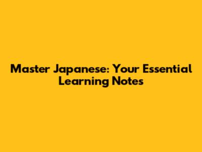 Master Japanese: Your Essential Learning Notes