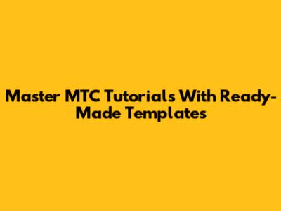 Master MTC Tutorials With Ready-Made Templates