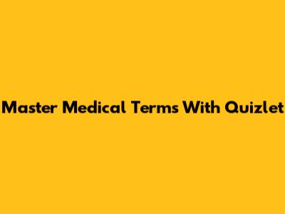 Master Medical Terms With Quizlet