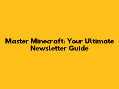 Master Minecraft: Your Ultimate Newsletter Guide