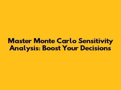 Master Monte Carlo Sensitivity Analysis: Boost Your Decisions