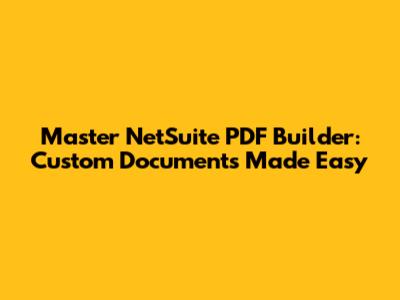 Master NetSuite PDF Builder: Custom Documents Made Easy